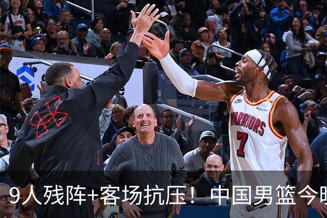 9人残阵+客场抗压！中国男篮今晚大战日本，CCTV5+直播亚运会半决赛